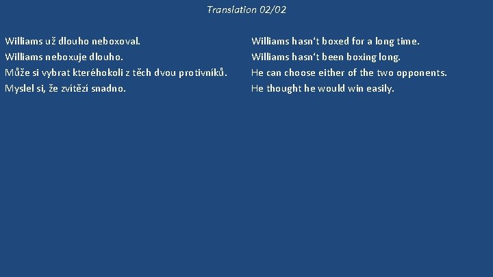 Translation 02/02 Williams už dlouho neboxoval. Williams neboxuje dlouho. Může si vybrat kteréhokoli z