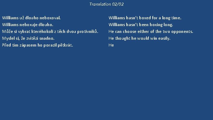 Translation 02/02 Williams už dlouho neboxoval. Williams neboxuje dlouho. Může si vybrat kteréhokoli z