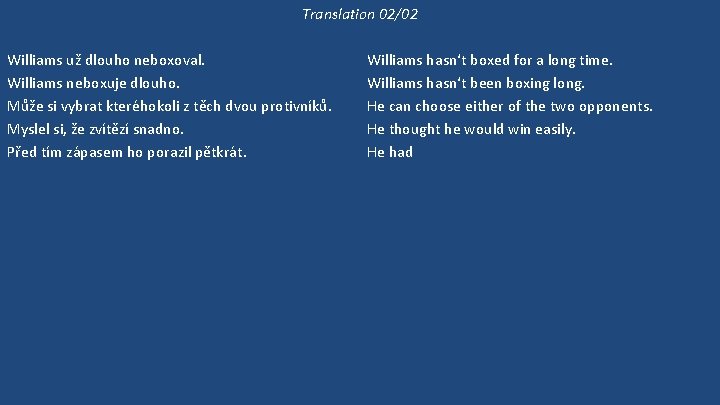 Translation 02/02 Williams už dlouho neboxoval. Williams neboxuje dlouho. Může si vybrat kteréhokoli z