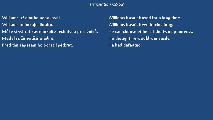 Translation 02/02 Williams už dlouho neboxoval. Williams neboxuje dlouho. Může si vybrat kteréhokoli z