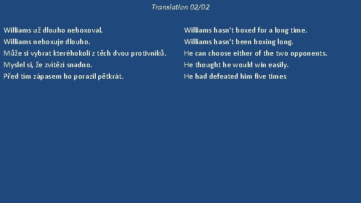 Translation 02/02 Williams už dlouho neboxoval. Williams neboxuje dlouho. Může si vybrat kteréhokoli z