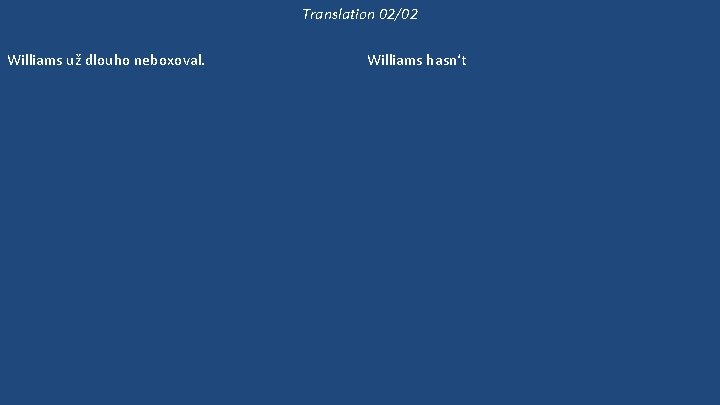 Translation 02/02 Williams už dlouho neboxoval. Williams neboxuje dlouho. Může si vybrat kteréhokoli z