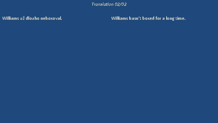 Translation 02/02 Williams už dlouho neboxoval. Williams neboxuje dlouho. Může si vybrat kteréhokoli z