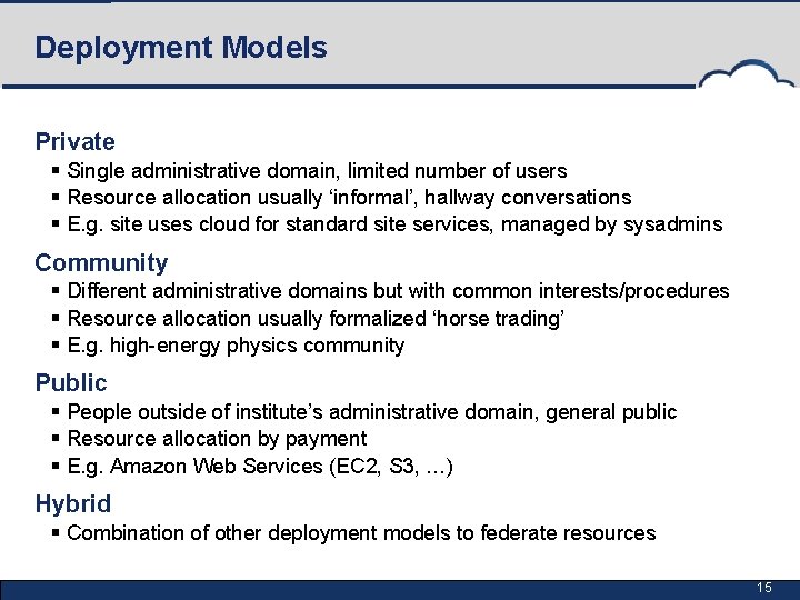 Deployment Models Private § Single administrative domain, limited number of users § Resource allocation