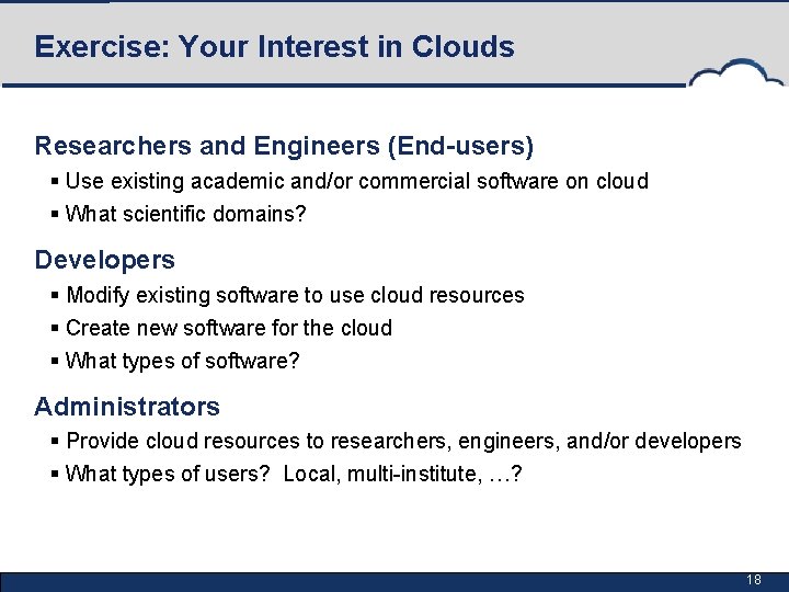 Exercise: Your Interest in Clouds Researchers and Engineers (End-users) § Use existing academic and/or