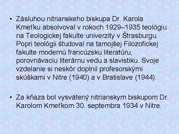  • Zásluhou nitrianskeho biskupa Dr. Karola Kmeťku absolvoval v rokoch 1929– 1935 teológiu