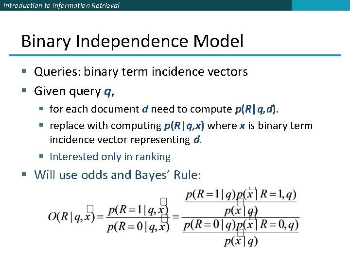 Introduction to Information Retrieval Binary Independence Model § Queries: binary term incidence vectors §