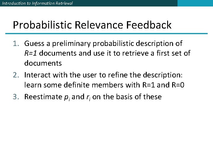 Introduction to Information Retrieval Probabilistic Relevance Feedback 1. Guess a preliminary probabilistic description of