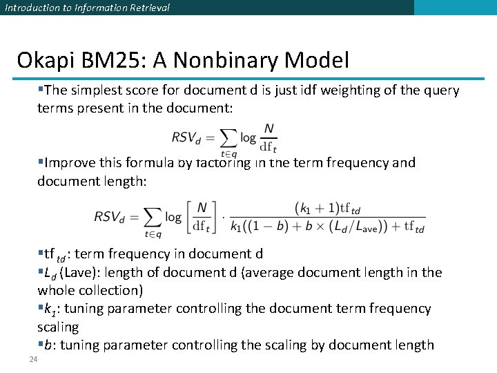 Introduction to Information Retrieval Okapi BM 25: A Nonbinary Model §The simplest score for