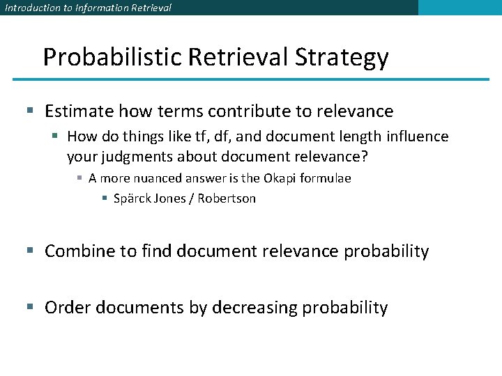 Introduction to Information Retrieval Probabilistic Retrieval Strategy § Estimate how terms contribute to relevance