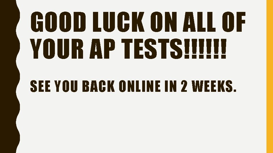 GOOD LUCK ON ALL OF YOUR AP TESTS!!!!!! SEE YOU BACK ONLINE IN 2