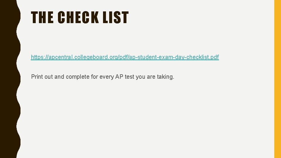 THE CHECK LIST https: //apcentral. collegeboard. org/pdf/ap-student-exam-day-checklist. pdf Print out and complete for every