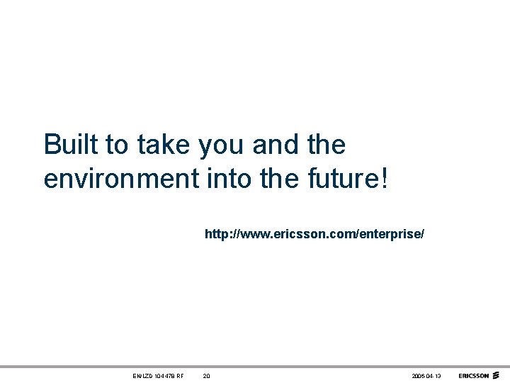 Built to take you and the environment into the future! http: //www. ericsson. com/enterprise/