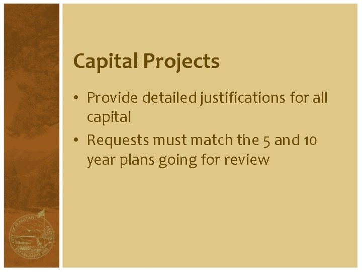 Capital Projects • Provide detailed justifications for all capital • Requests must match the