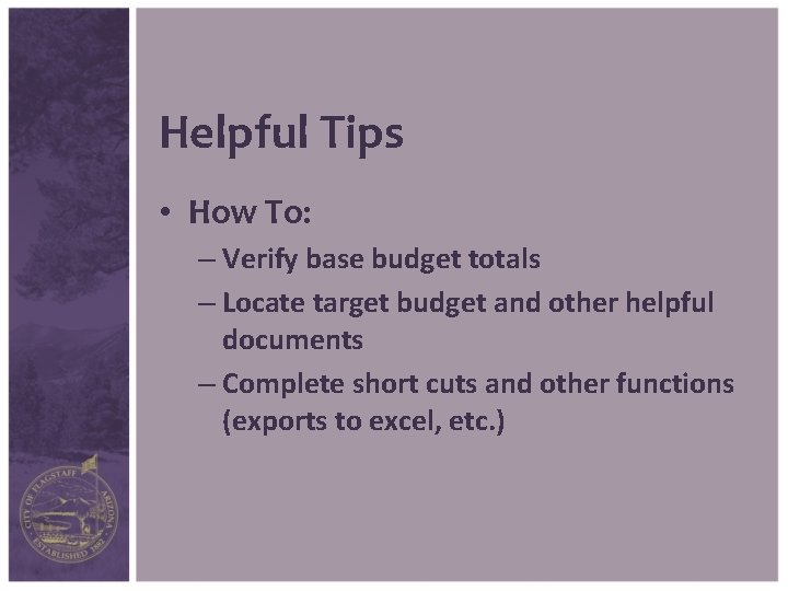 Helpful Tips • How To: – Verify base budget totals – Locate target budget