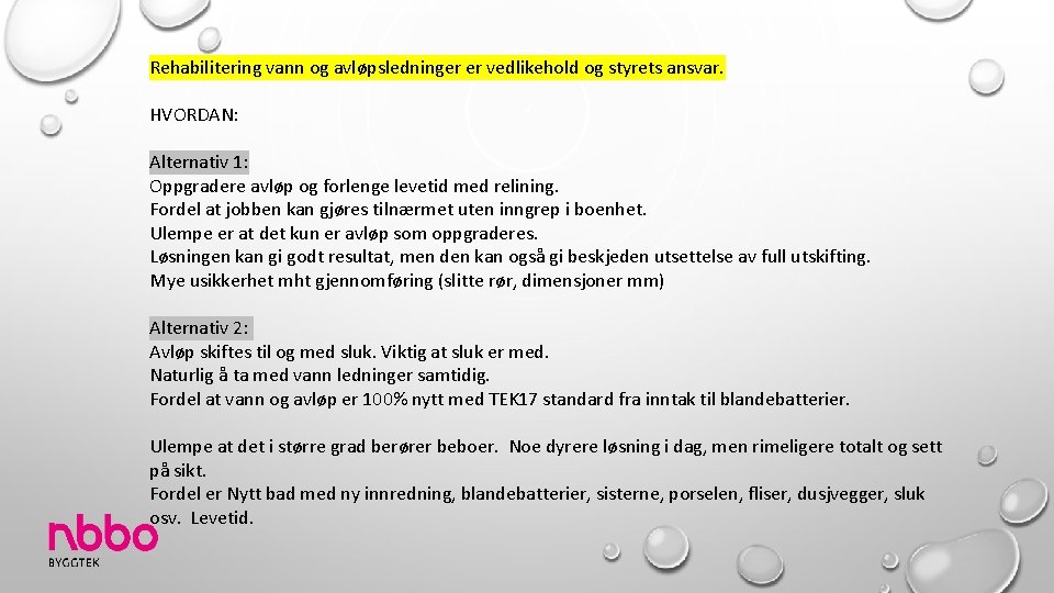 Rehabilitering vann og avløpsledninger er vedlikehold og styrets ansvar. HVORDAN: Alternativ 1: Oppgradere avløp