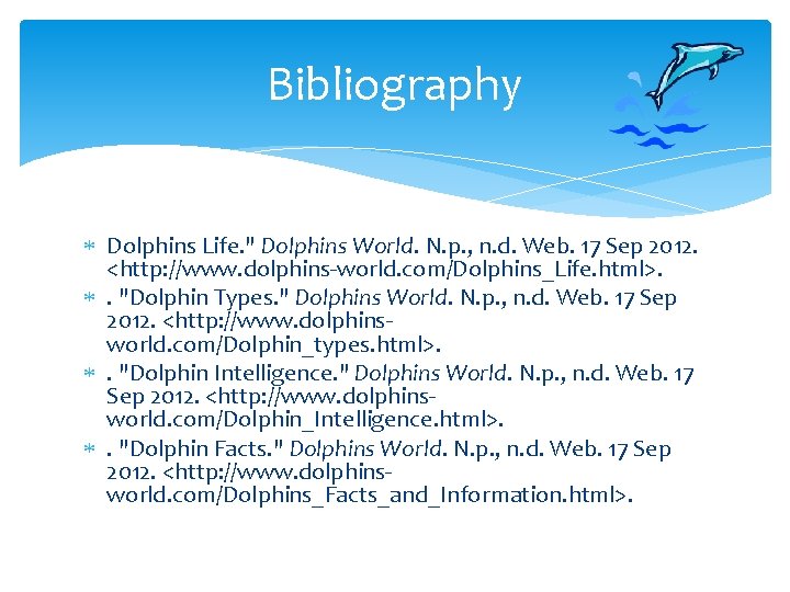 Bibliography Dolphins Life. " Dolphins World. N. p. , n. d. Web. 17 Sep