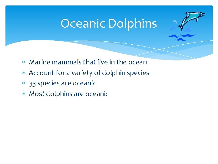 Oceanic Dolphins Marine mammals that live in the ocean Account for a variety of