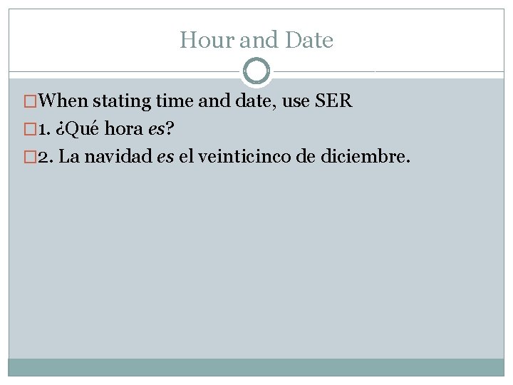 Hour and Date �When stating time and date, use SER � 1. ¿Qué hora
