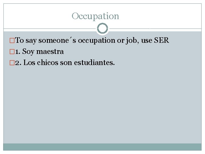 Occupation �To say someone´s occupation or job, use SER � 1. Soy maestra �