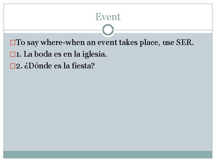 Event �To say where-when an event takes place, use SER. � 1. La boda