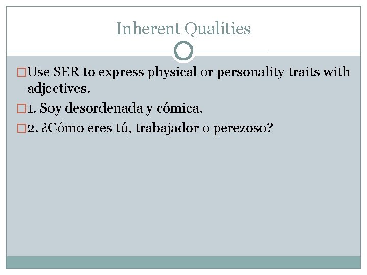 Inherent Qualities �Use SER to express physical or personality traits with adjectives. � 1.