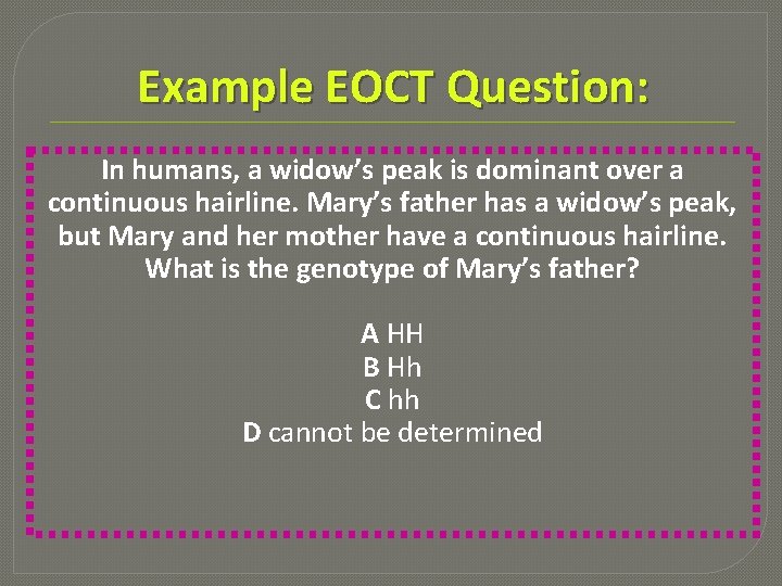 Example EOCT Question: In humans, a widow’s peak is dominant over a continuous hairline.