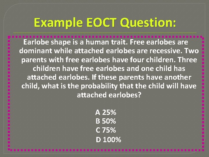 Example EOCT Question: Earlobe shape is a human trait. Free earlobes are dominant while