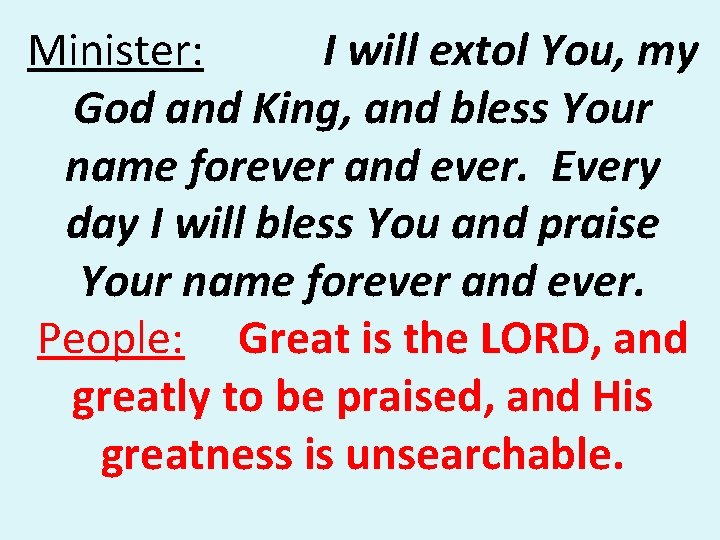 Minister: I will extol You, my God and King, and bless Your name forever