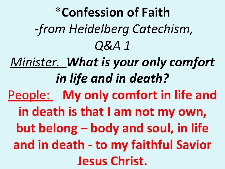 *Confession of Faith -from Heidelberg Catechism, Q&A 1 Minister. What is your only comfort