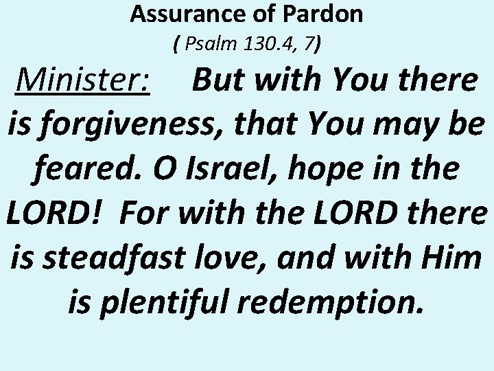 Assurance of Pardon ( Psalm 130. 4, 7) Minister: But with You there is