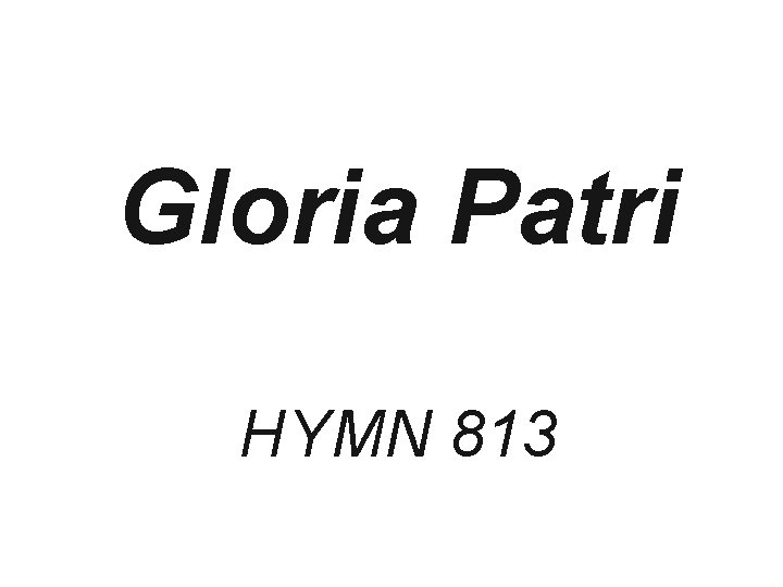 Gloria Patri HYMN 813 