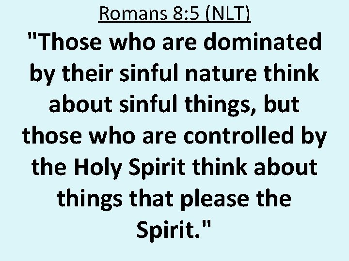 Romans 8: 5 (NLT) "Those who are dominated by their sinful nature think about