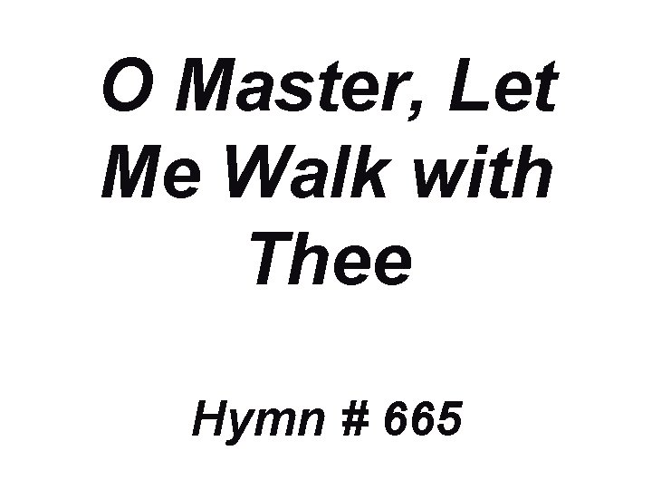 O Master, Let Me Walk with Thee Hymn # 665 