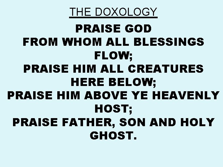 THE DOXOLOGY PRAISE GOD FROM WHOM ALL BLESSINGS FLOW; PRAISE HIM ALL CREATURES HERE