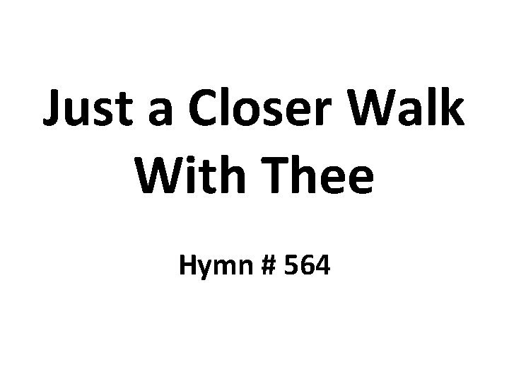 Just a Closer Walk With Thee Hymn # 564 