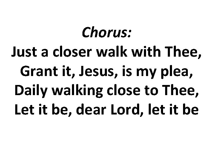 Chorus: Just a closer walk with Thee, Grant it, Jesus, is my plea, Daily