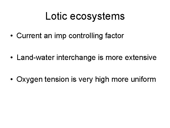 Lotic ecosystems • Current an imp controlling factor • Land-water interchange is more extensive