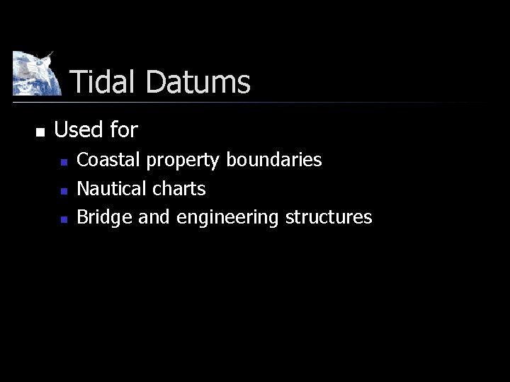 Tidal Datums n Used for n n n Coastal property boundaries Nautical charts Bridge