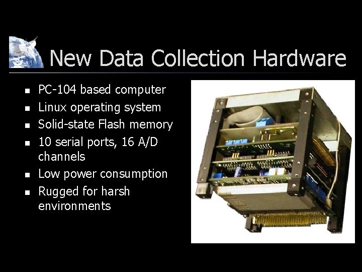 New Data Collection Hardware n n n PC-104 based computer Linux operating system Solid-state