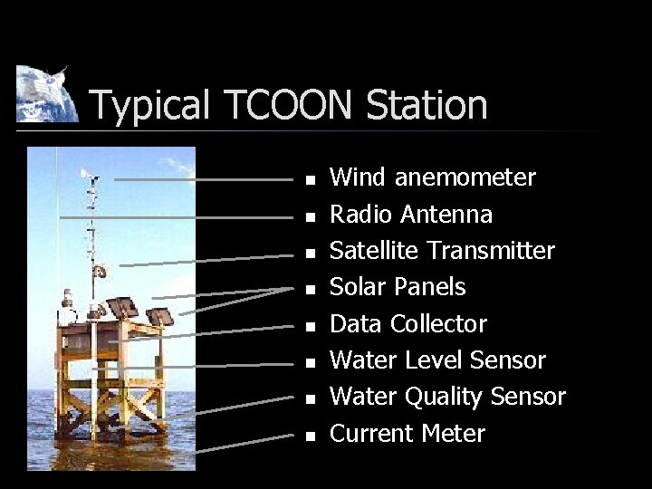 Typical TCOON Station n n n n Wind anemometer Radio Antenna Satellite Transmitter Solar