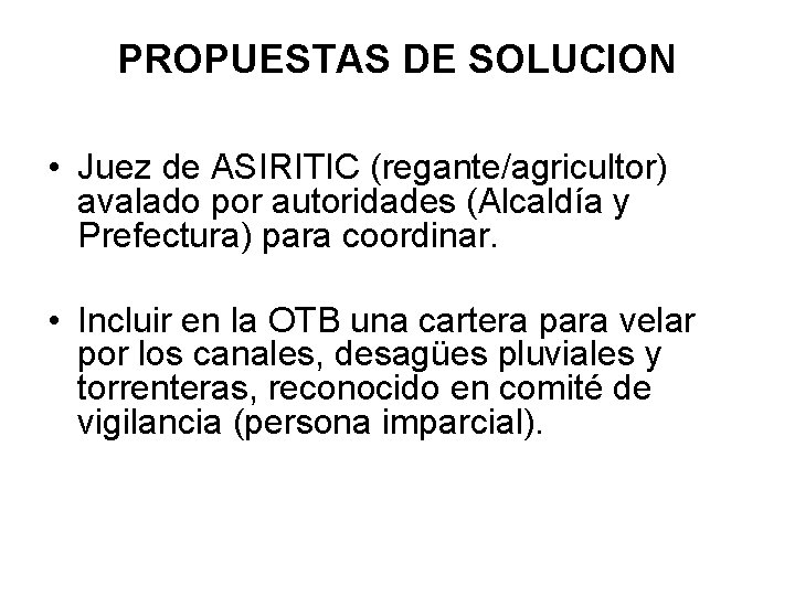 PROPUESTAS DE SOLUCION • Juez de ASIRITIC (regante/agricultor) avalado por autoridades (Alcaldía y Prefectura)