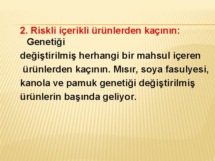 2. Riskli içerikli ürünlerden kaçının: Genetiği değiştirilmiş herhangi bir mahsul içeren ürünlerden kaçının. Mısır,