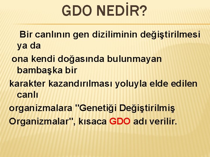 GDO NEDİR? Bir canlının gen diziliminin değiştirilmesi ya da ona kendi doğasında bulunmayan bambaşka