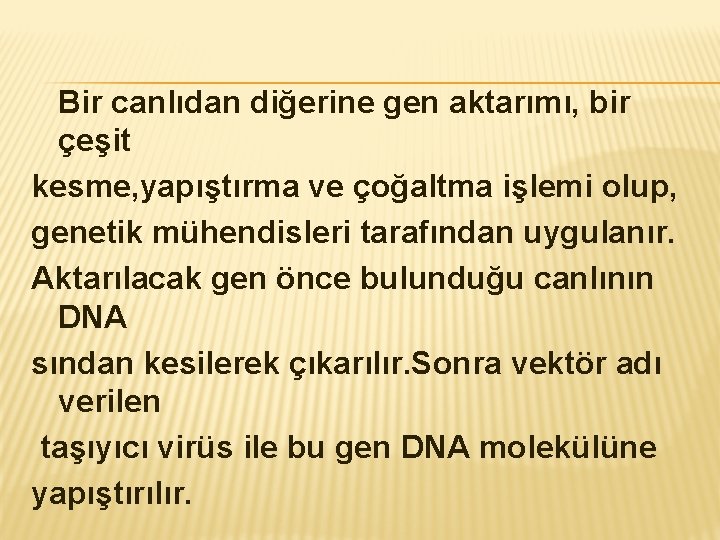 Bir canlıdan diğerine gen aktarımı, bir çeşit kesme, yapıştırma ve çoğaltma işlemi olup, genetik