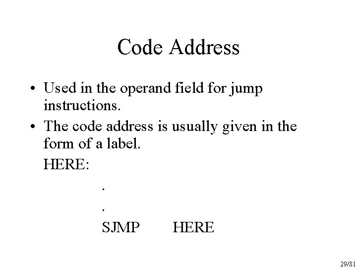 Code Address • Used in the operand field for jump instructions. • The code