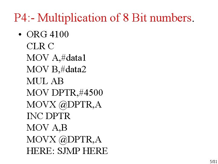 P 4: - Multiplication of 8 Bit numbers. • ORG 4100 CLR C MOV