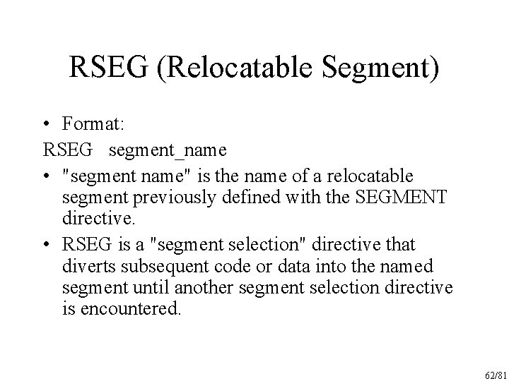 RSEG (Relocatable Segment) • Format: RSEG segment_name • "segment name" is the name of