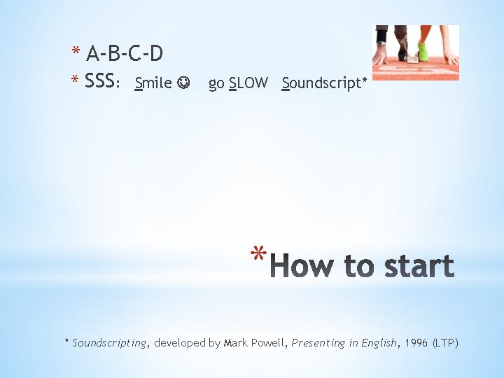 * A-B-C-D * SSS: Smile go SLOW Soundscript* * * Soundscripting, developed by Mark