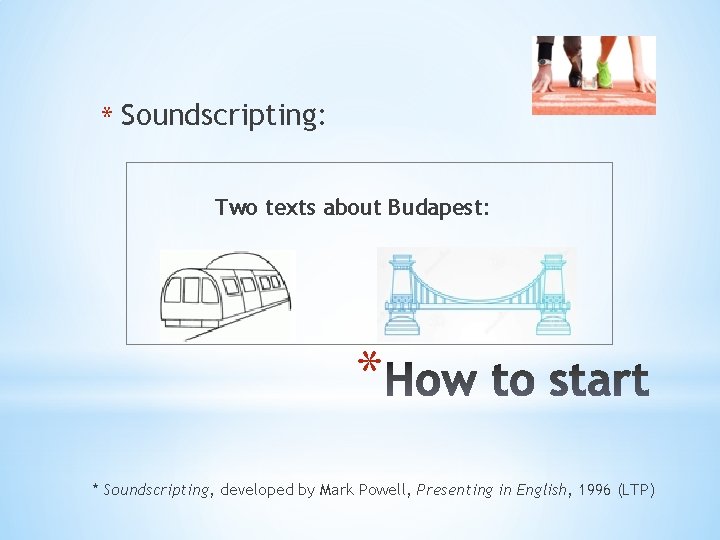 * Soundscripting: Two texts about Budapest: * * Soundscripting, developed by Mark Powell, Presenting